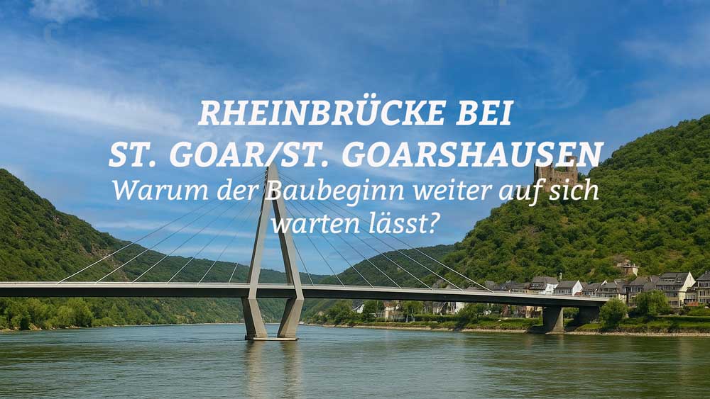 Visualisierung der geplanten Mittelrheinbrücke bei St. Goar/St. Goarshausen, moderne Schrägseilbrücke über den Rhein, im Hintergrund Weinberge und Burgruine, darüber der Schriftzug „Rheinbrücke bei St. Goar/St. Goarshausen – Warum der Baubeginn weiter auf sich warten lässt?“.