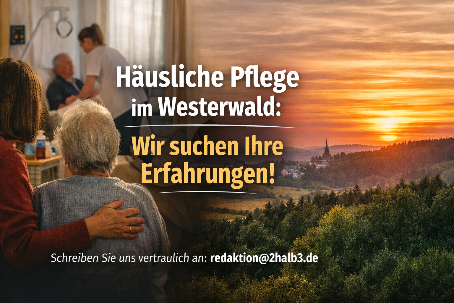 Eine Pflegerin unterstützt eine ältere Frau zu Hause, während im Hintergrund ein Pfleger einem Mann hilft. Daneben ist eine waldreiche Landschaft des Westerwalds bei Sonnenuntergang zu sehen. Text: ‚Häusliche Pflege im Westerwald: Wir suchen Ihre Erfahrungen! Schreiben Sie uns vertraulich an: redaktion@2halb3.de‘.